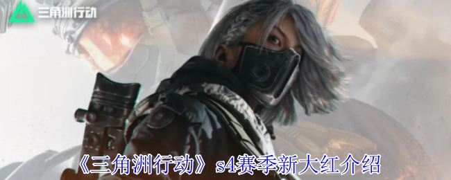 快来了解《三角洲行动》s4赛季全新大红的相关介绍