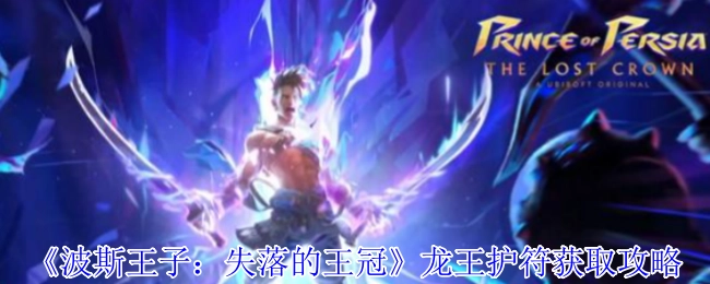 《波斯王子：失落的王冠》中龙王护符的获取攻略
