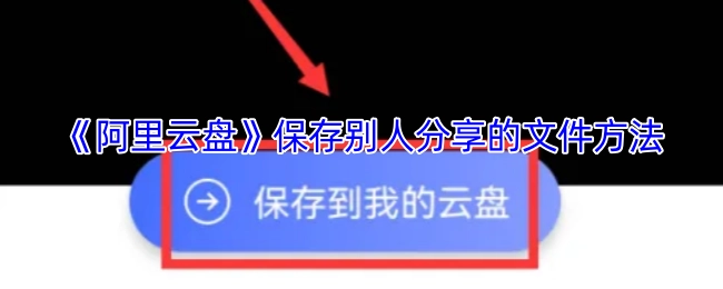 《阿里云盘》如何保存他人分享文件的方法