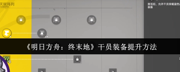 《明日方舟：终末地》里干员装备的提升方式
