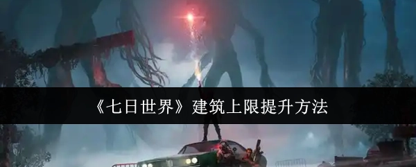 《七日世界》里建筑上限的提升办法