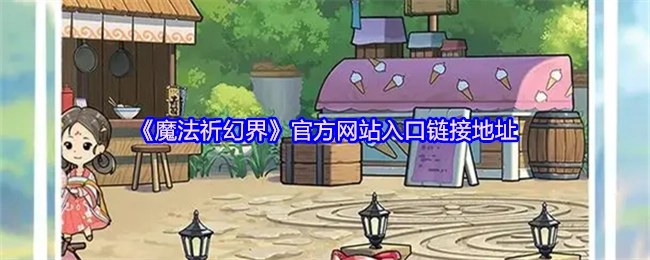 《魔法祈幻界》官方网站的入口链接地址