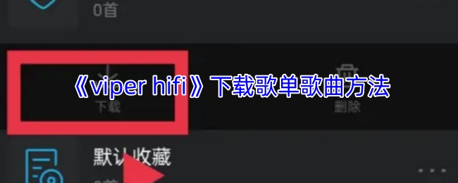 《viperhifi》中下载歌单歌曲的方式