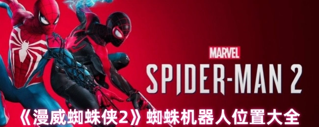 《漫威蜘蛛侠2》全蜘蛛机器人位置汇总