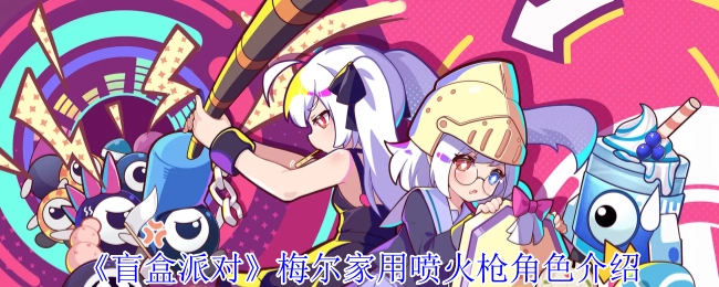 《盲盒派对》中梅尔家用喷火枪的角色介绍