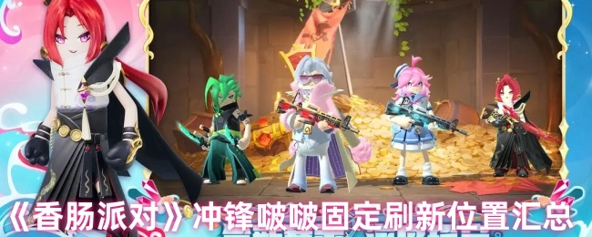 《香肠派对》中冲锋啵啵的固定刷新位置全面汇总
