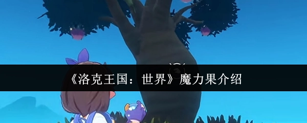 《洛克王国：世界》中魔力果的介绍