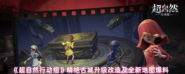 《超自然行动组》之精绝古城升级改造与全新地图揭秘