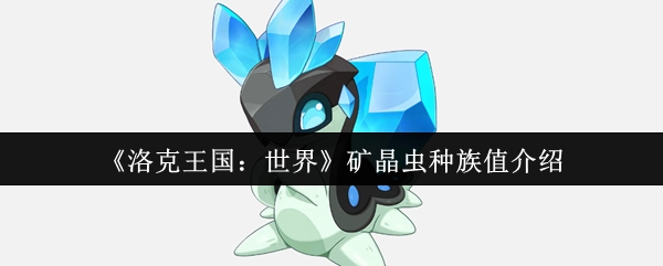 《洛克王国：世界》中矿晶虫种族值的介绍