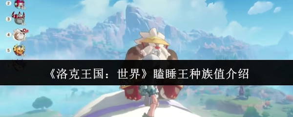 《洛克王国：世界》中瞌睡王种族值相关介绍
