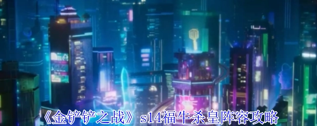 《金铲铲之战》S14福牛杀皇阵容详细攻略