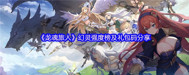 《龙魂旅人》幻灵强度排名与礼包码分享