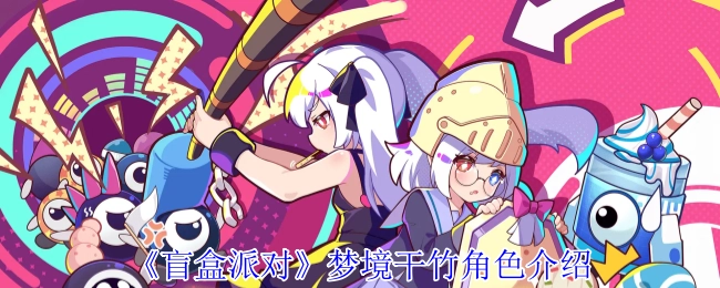 《盲盒派对》中梦境干竹角色的详细介绍