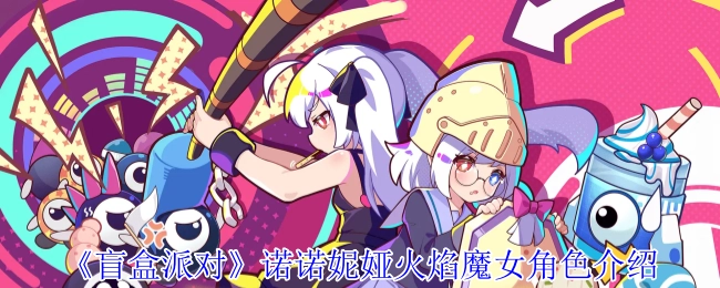 《盲盒派对》中诺诺妮娅火焰魔女这一角色的介绍