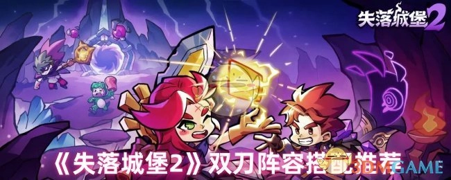 《失落城堡2》双刀阵容搭配的相关推荐