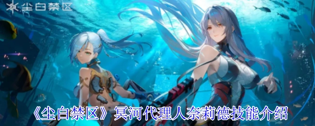 《尘白禁区》中冥河代理人奈莉德的技能介绍