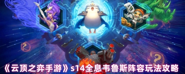 《云顶之弈手游》s14赛季全息韦鲁斯阵容具体玩法攻略