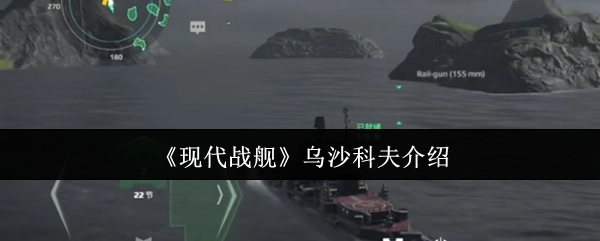 关于《现代战舰》中乌沙科夫的介绍