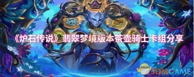 分享《炉石传说》翡翠梦境版本茶壶骑士卡组
