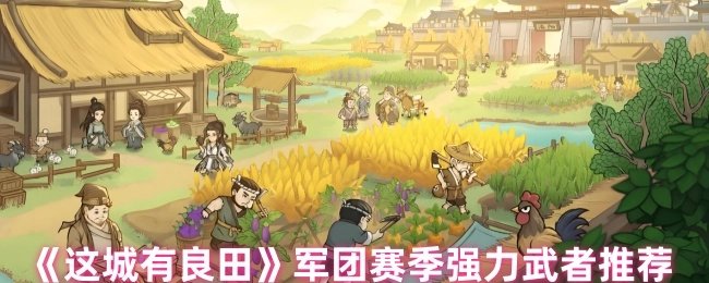 《这城有良田》军团赛季值得推荐的强力武者