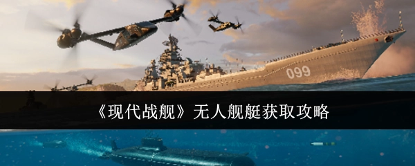《现代战舰》中无人舰艇的获取攻略