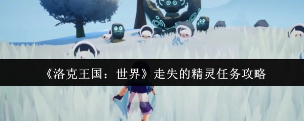 《洛克王国：世界》中走失精灵任务的详细攻略