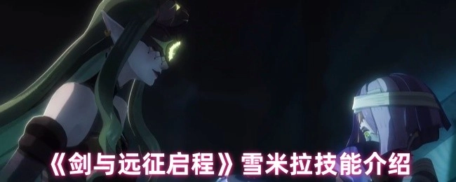 为你介绍《剑与远征启程》中雪米拉的技能