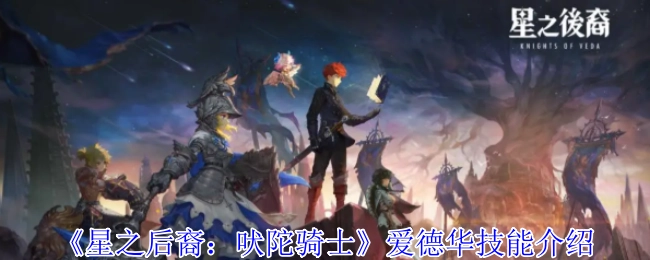 《星之后裔：吠陀骑士》中爱德华的技能介绍
