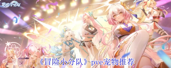 《冒险小分队》PVE模式下宠物推荐