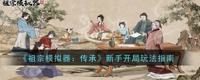 《祖宗模拟器：传承》新手起步玩法攻略