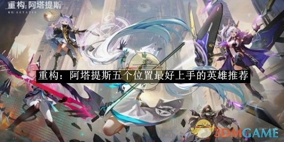 《重构：阿塔提斯》中五个最易上手的英雄位置推荐