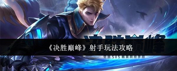 《决胜巅峰》中射手玩法的攻略