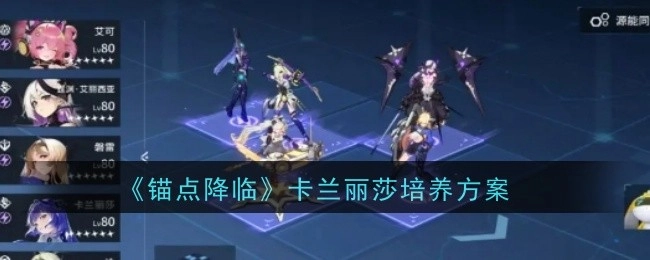 《锚点降临》角色卡兰丽莎的培养攻略