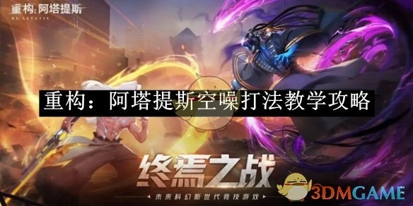 《重构：阿塔提斯》之空噪打法详细教学攻略