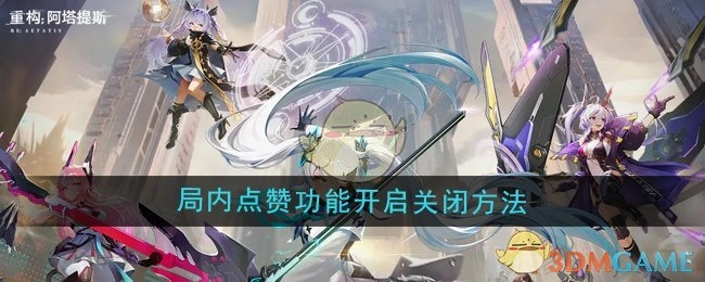 《重构：阿塔提斯》游戏内点赞功能的开启与关闭方式