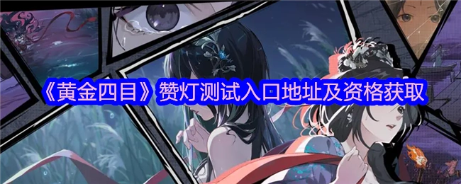 获取《黄金四目》赞灯测试资格及入口地址