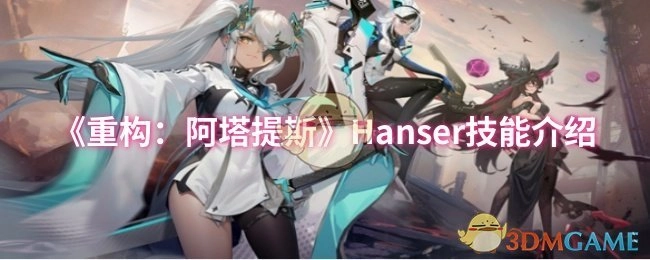 《重构：阿塔提斯》中Hanser的技能说明