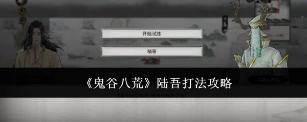 《鬼谷八荒》中陆吾的打法攻略