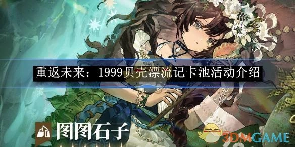 《重返未来：1999》贝壳漂流记卡池活动相关说明