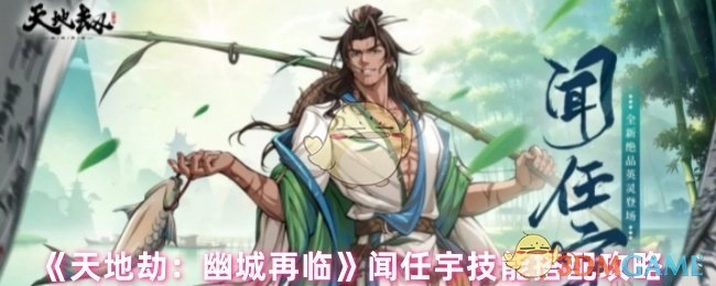 《天地劫：幽城再临》中闻任宇技能搭配攻略分享