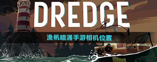 《渔帆暗涌手游》中相机所处位置