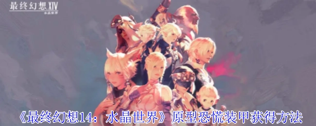 《最终幻想14：水晶世界》中恐慌装甲（原型）的获取方式