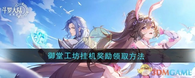 《斗罗大陆：逆转时空》御堂工坊挂机奖励的领取方式