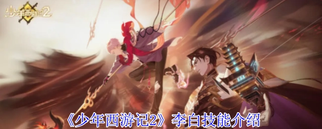 《少年西游记2》中李白技能的详细介绍