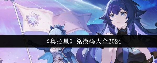2024年《奥拉星》兑换码汇总