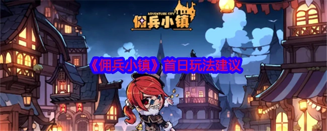 《佣兵小镇》第一天的玩法建议