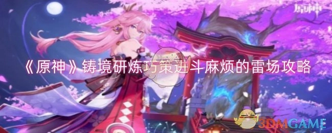 《原神》铸境研炼巧策之应对麻烦雷场攻略