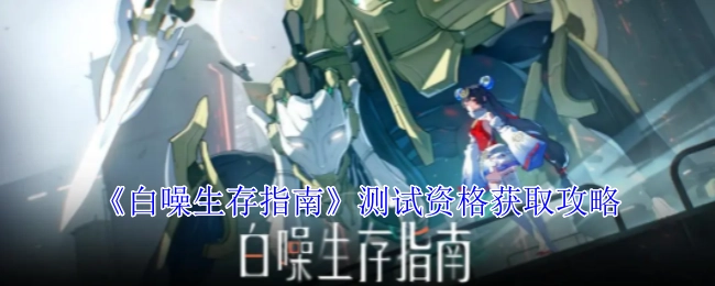 获取《白噪生存指南》测试资格的攻略