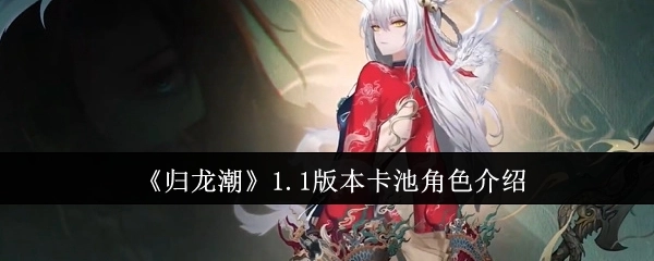 《归龙潮》1.1版本卡池角色相关介绍