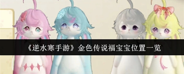 《逆水寒手游》金色传说福宝宝所在位置全知晓